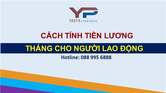 CÁCH TÍNH TIỀN LƯƠNG THÁNG CHO NGƯỜI LAO ĐỘNG